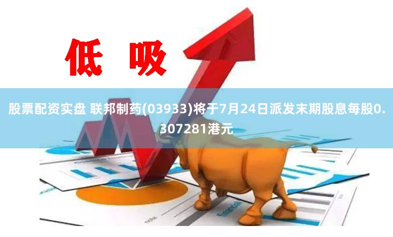 股票配资实盘 联邦制药(03933)将于7月24日派发末期股息每股0.307281港元