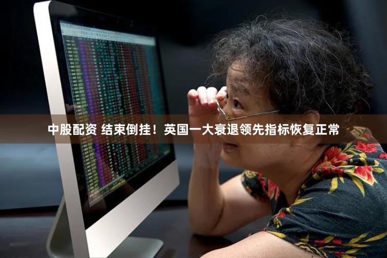 中股配资 结束倒挂!英国一大衰退领先指标恢复正常