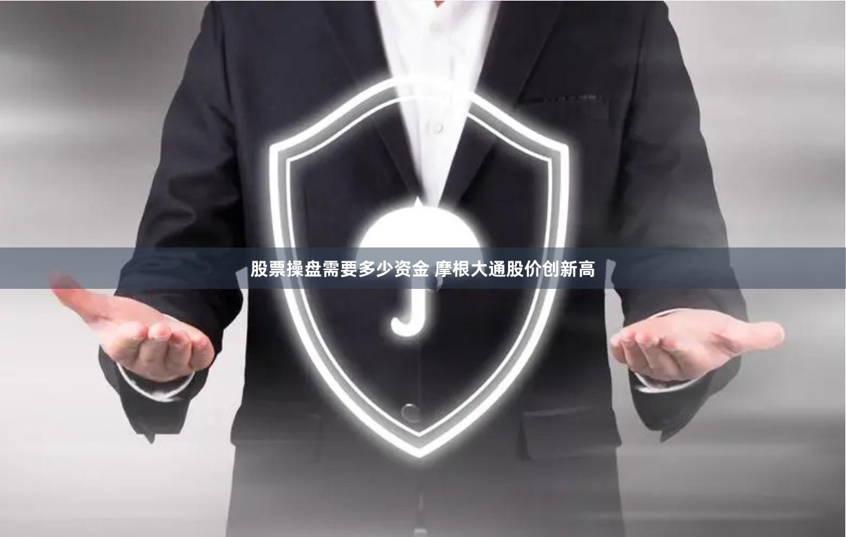 股票操盘需要多少资金 摩根大通股价创新高
