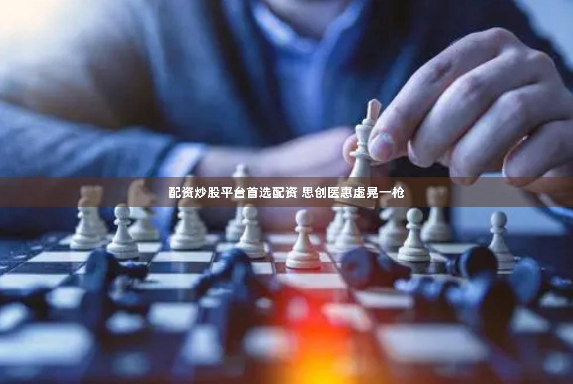 配资炒股平台首选配资 思创医惠虚晃一枪