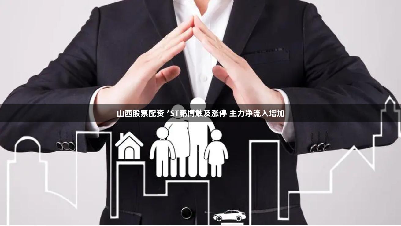 山西股票配资 *ST鹏博触及涨停 主力净流入增加