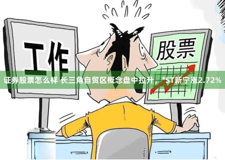 证券股票怎么样 长三角自贸区概念盘中拉升,*ST新宁涨2.72%