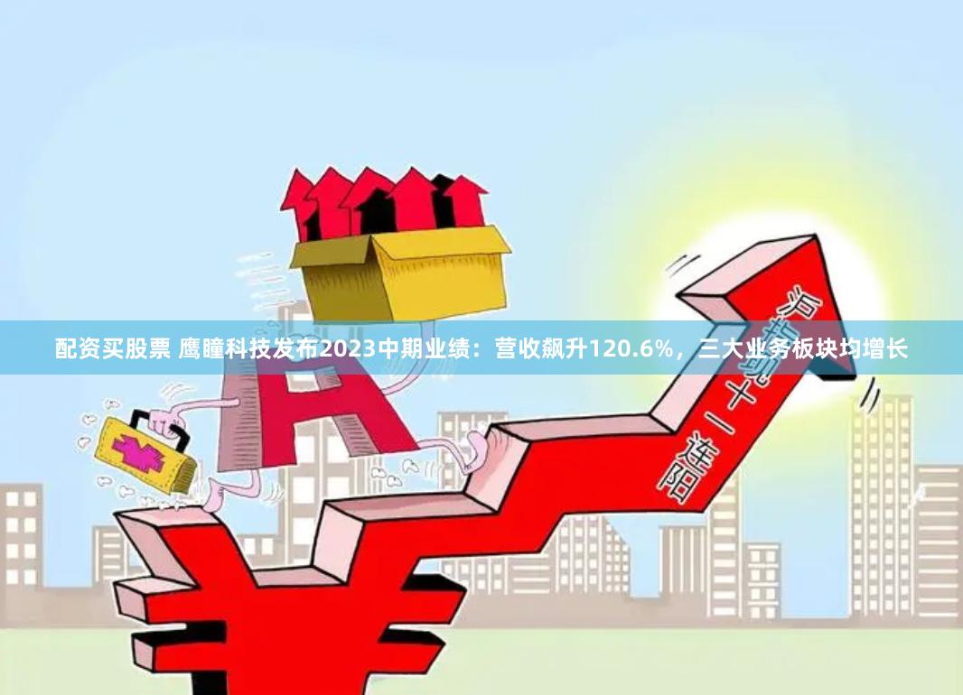 配资买股票 鹰瞳科技发布2023中期业绩:营收飙升120.6%,三大业务板块均增长