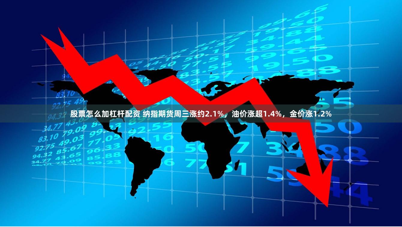 股票怎么加杠杆配资 纳指期货周三涨约2.1%,油价涨超1.4%,金价涨1.2%