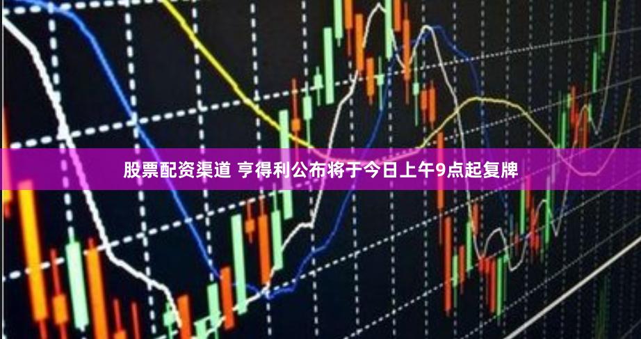 股票配资渠道 亨得利公布将于今日上午9点起复牌