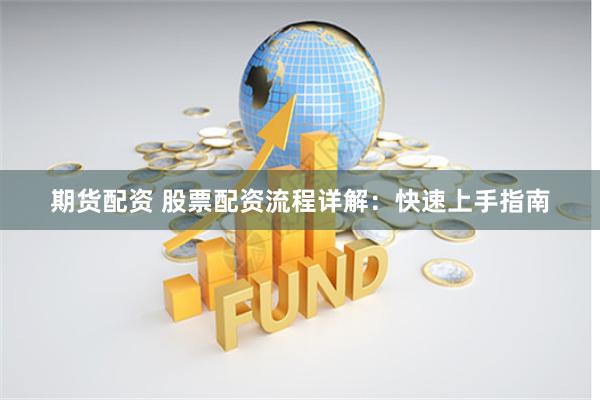 期货配资 股票配资流程详解:快速上手指南