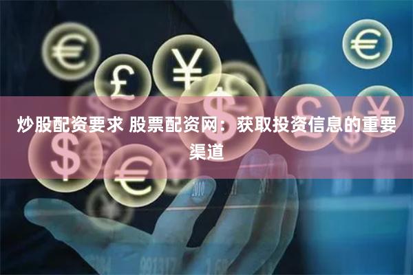 炒股配资要求 股票配资网:获取投资信息的重要渠道