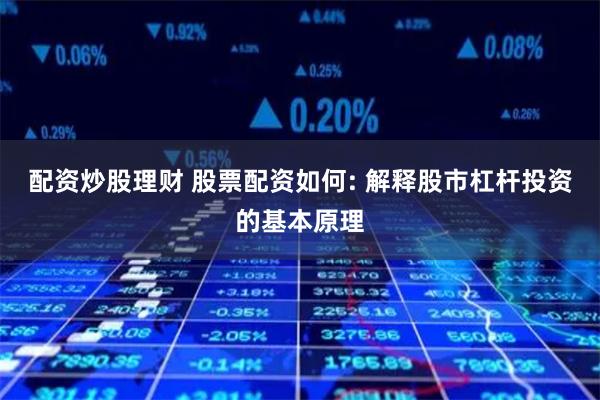 配资炒股理财 股票配资如何: 解释股市杠杆投资的基本原理