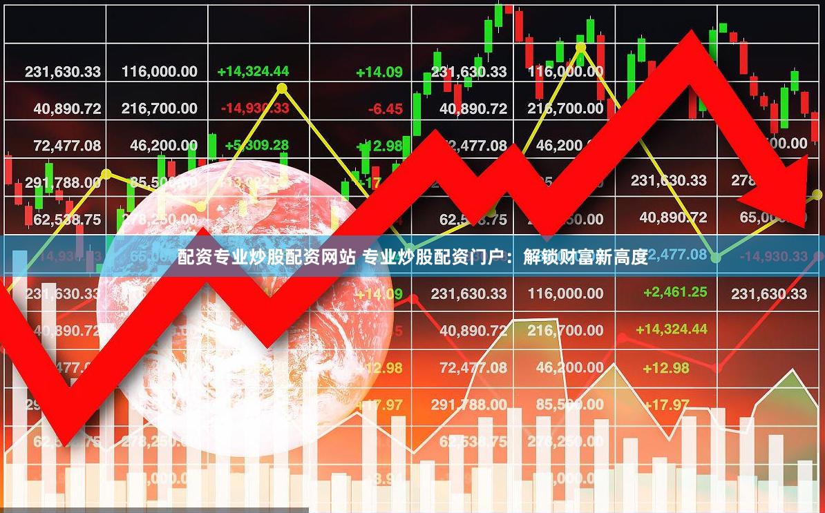 配资专业炒股配资网站 专业炒股配资门户:解锁财富新高度