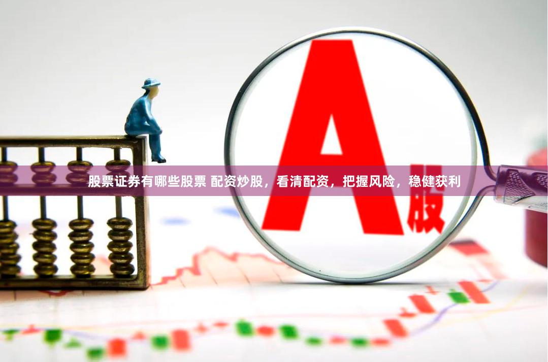 股票证券有哪些股票 配资炒股,看清配资,把握风险,稳健获利